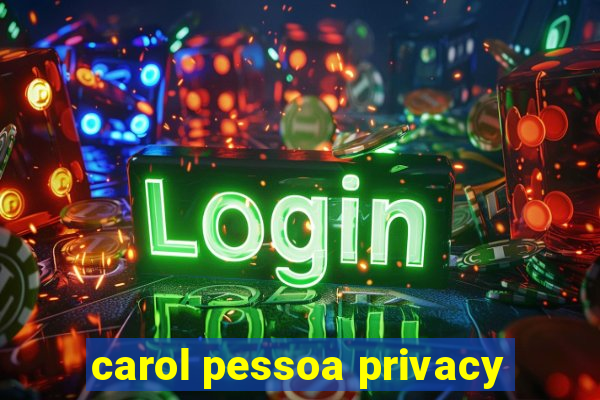 carol pessoa privacy